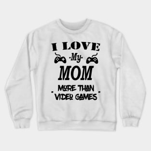 Cool I Love My Mom More Than Video Games Crewneck Sweatshirt